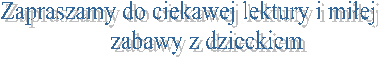 Zapraszamy do ciekawej lektury i miej 
zabawy z dzieckiem